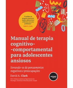 Manual de Terapia Cognitivo-Comportamental para Adolescentes Ansiosos - livrando-se de pensamentos negativos e preocupações